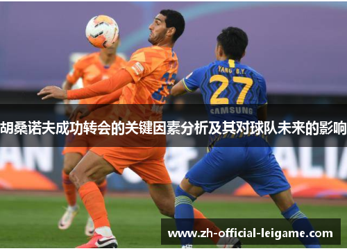 胡桑诺夫成功转会的关键因素分析及其对球队未来的影响