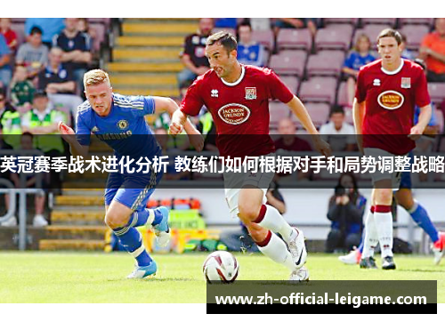 英冠赛季战术进化分析 教练们如何根据对手和局势调整战略