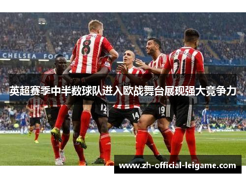 英超赛季中半数球队进入欧战舞台展现强大竞争力