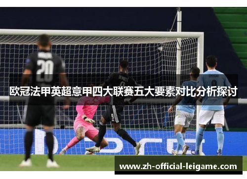 欧冠法甲英超意甲四大联赛五大要素对比分析探讨