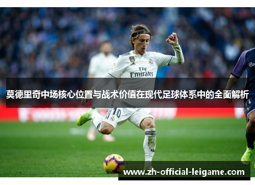 莫德里奇中场核心位置与战术价值在现代足球体系中的全面解析