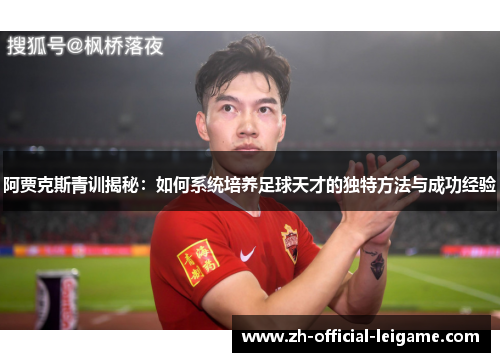 阿贾克斯青训揭秘:如何系统培养足球天才的独特方法与成功经验 阿贾克斯青训揭秘:如何系统培养足球天才的独特方法与成功经验