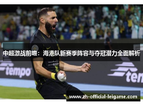 中超激战前瞻：海港队新赛季阵容与夺冠潜力全面解析