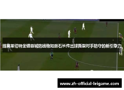 提莫莱切特坐镇蓉城防线稳如磐石长传出球撕裂对手防守的新引擎力