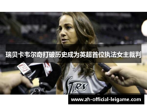 瑞贝卡韦尔奇打破历史成为英超首位执法女主裁判