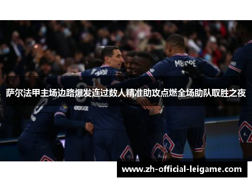 萨尔法甲主场边路爆发连过数人精准助攻点燃全场助队取胜之夜