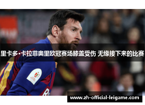 里卡多·卡拉菲奥里欧冠赛场膝盖受伤 无缘接下来的比赛