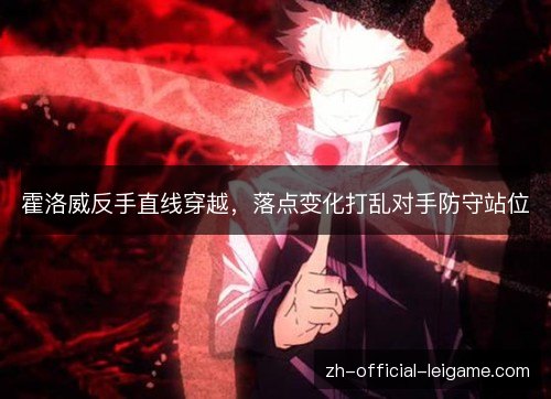 霍洛威反手直线穿越,落点变化打乱对手防守站位 霍洛威反手直线穿越,落点变化打乱对手防守站位